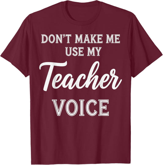 Don't Make Me Use My Teacher Voice T-Shirt - T-Shirt | Maroon