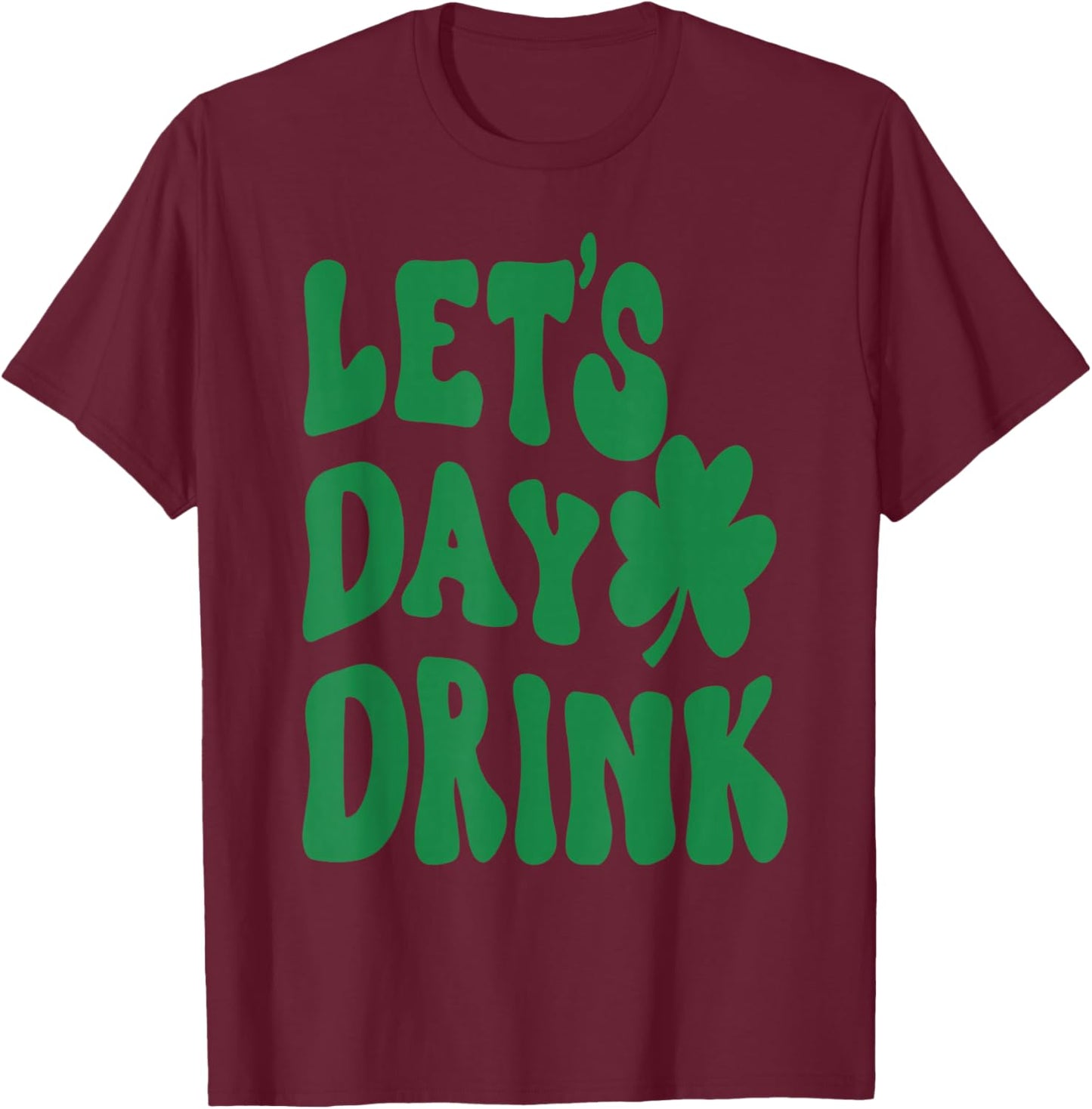 Let's Day Drink Lucky Shamrock Irish Happy St.Patrick's Day T-Shirt - T-Shirt | Maroon