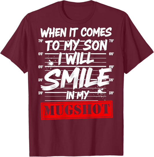 When It Comes to My Son I Will Smile in My Mugshot T-Shirt - T-Shirt | Maroon