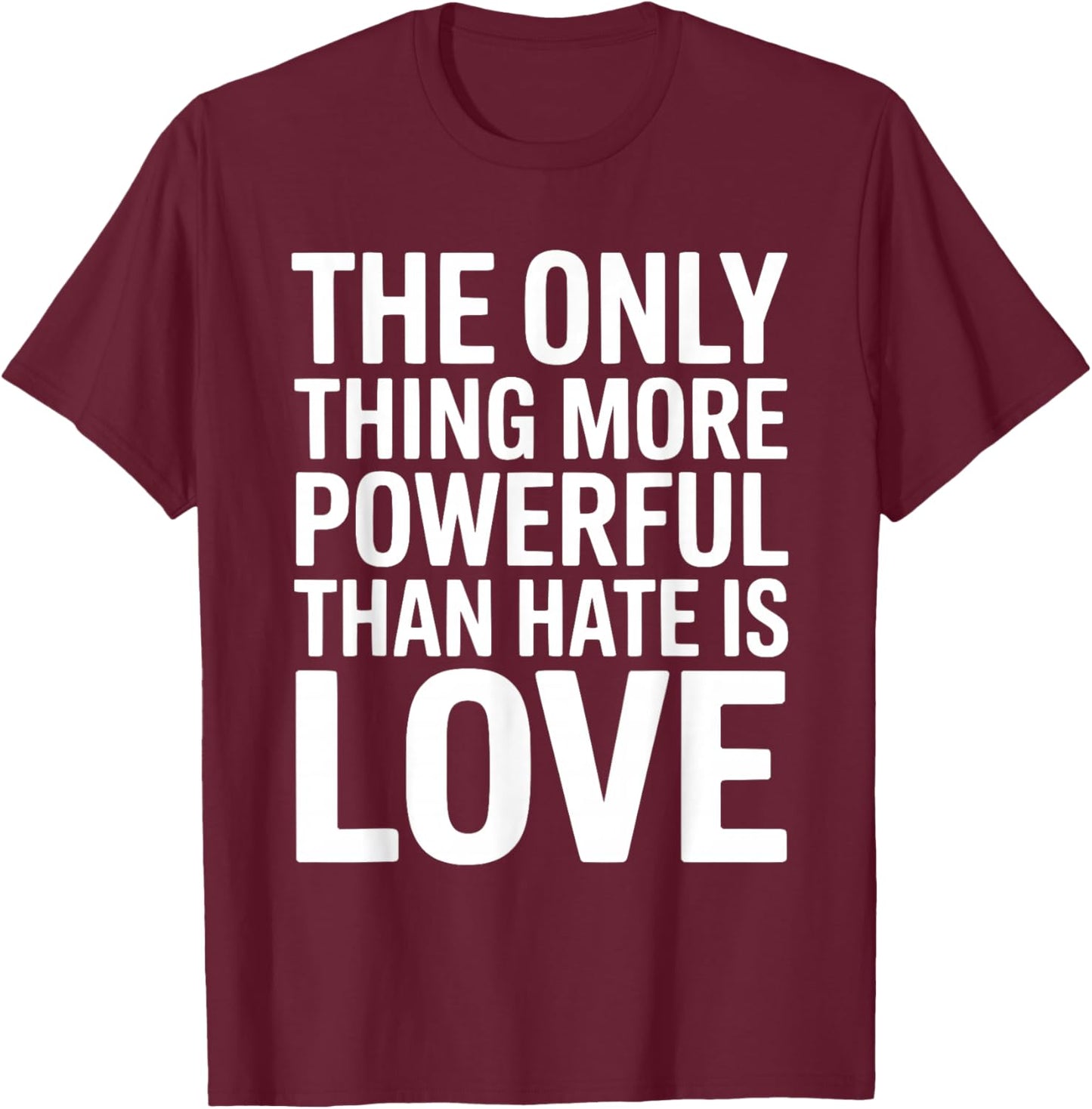 The Only Thing More Powerful Than Hate is Love Valentines T-Shirt - T-Shirt | Maroon