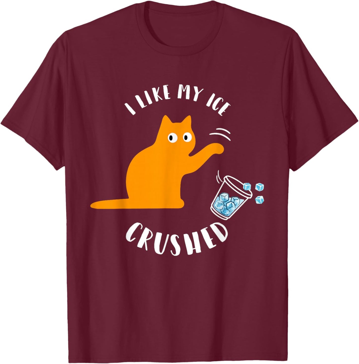 I Like My Ice Crushed Funny Cat Knock Over Ice Cup T-Shirt - T-Shirt | Maroon