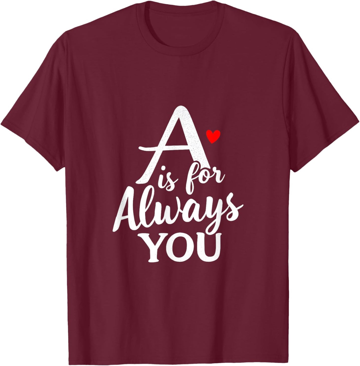 A is for Always You Valentine’s Day Love Alphabet T-Shirt - T-Shirt | Maroon