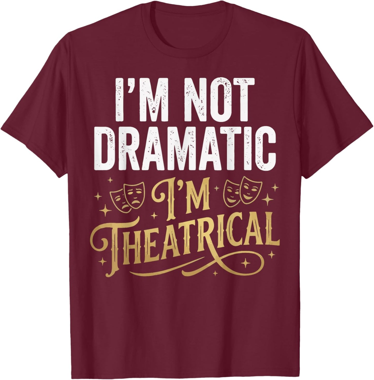 I'm Not Dramatic I'm Theatrical T-Shirt - T-Shirt | Maroon