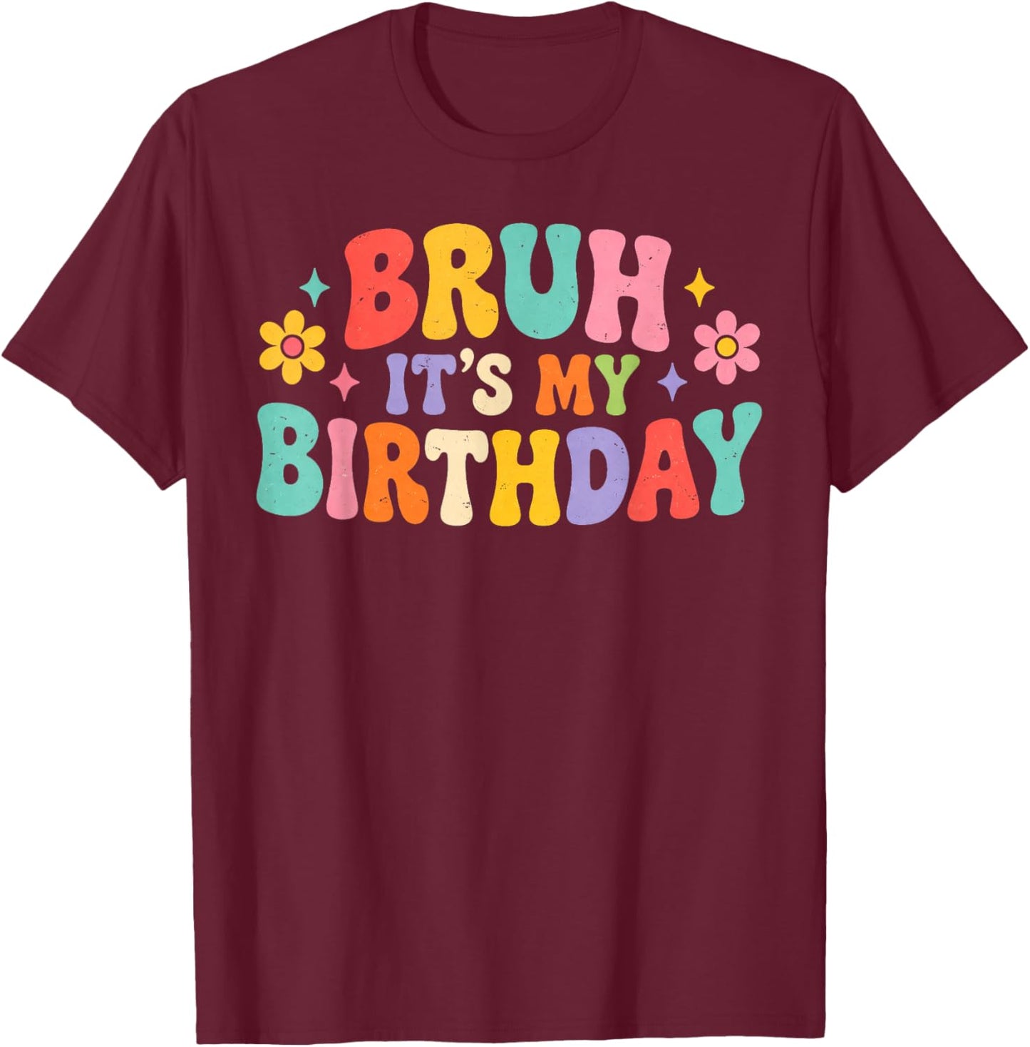 Bruh Its My Birthday Groovy Retro Flower Funny Birthday T-Shirt - T-Shirt | Maroon