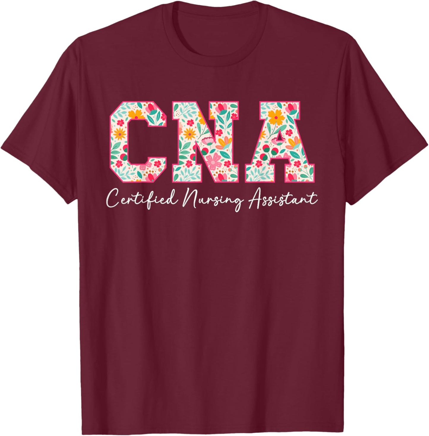 CNA Certified Nursing Assistant Certified Nurse Assistant T-Shirt - T-Shirt | Maroon