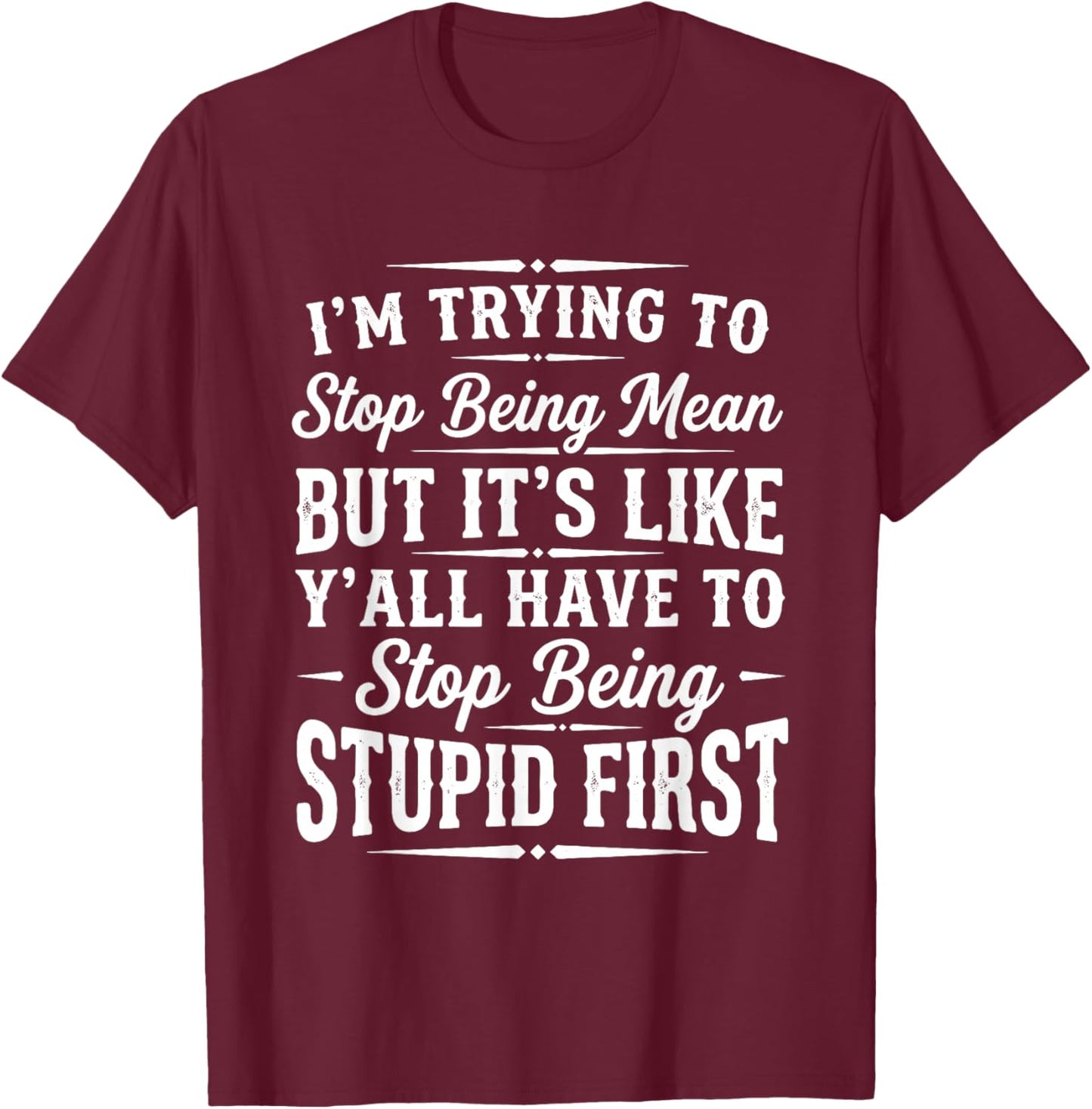 I’m Trying to Stop Being Mean Funny Sarcastic Sayings Quote T-Shirt - T-Shirt | Maroon