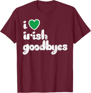 St Patricks Day I Love Irish Goodbyes Saint Pattys Men Women T-Shirt - T-Shirt | Maroon