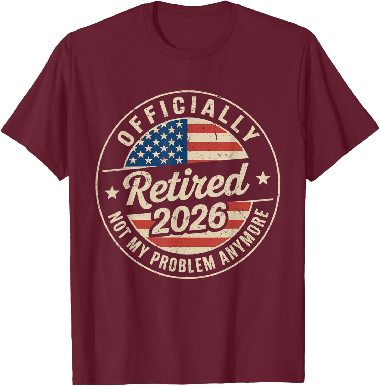 Retired 2026 Not My Problem Anymore Retirement Men T-Shirt - T-Shirt | Maroon