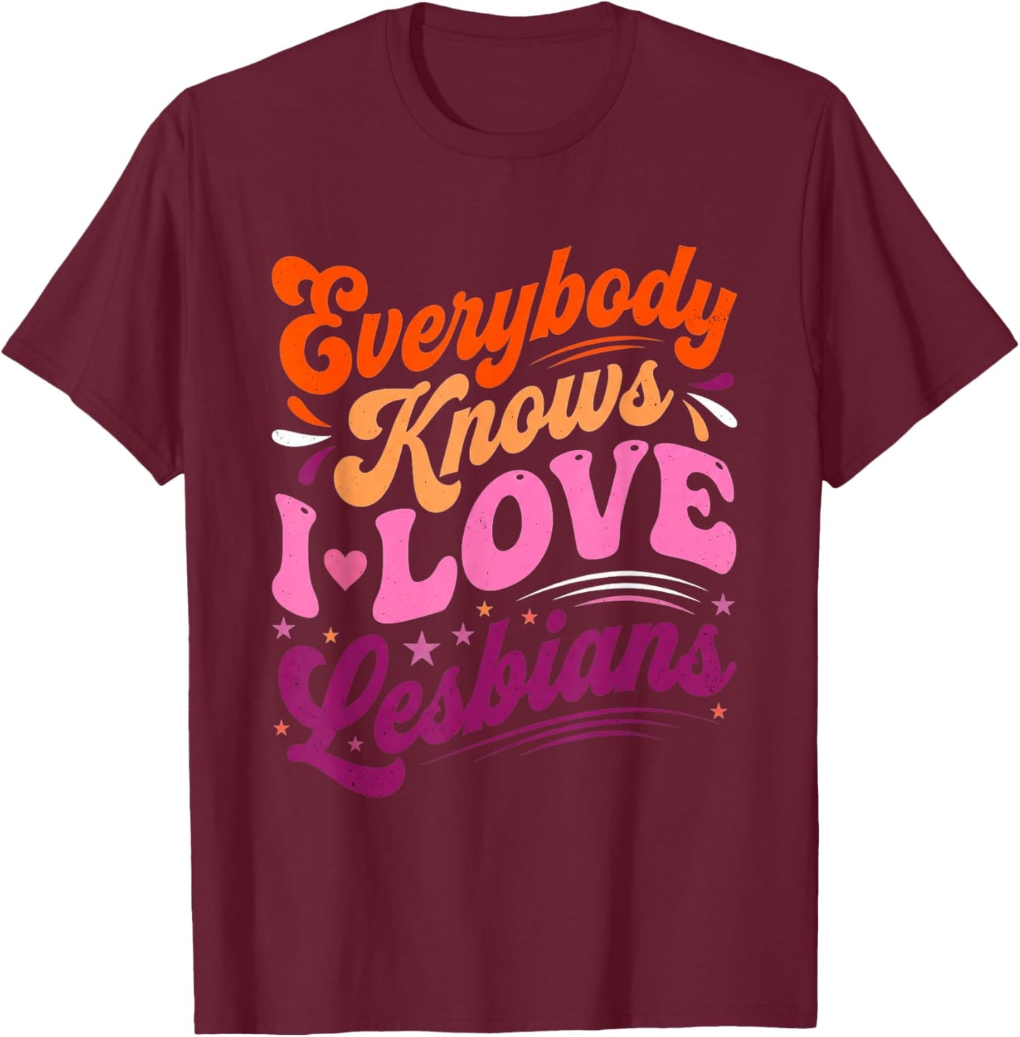 Everybody Knows I Love Lesbians LGBTQ Lesbian Couple Wife T-Shirt - T-Shirt | Maroon