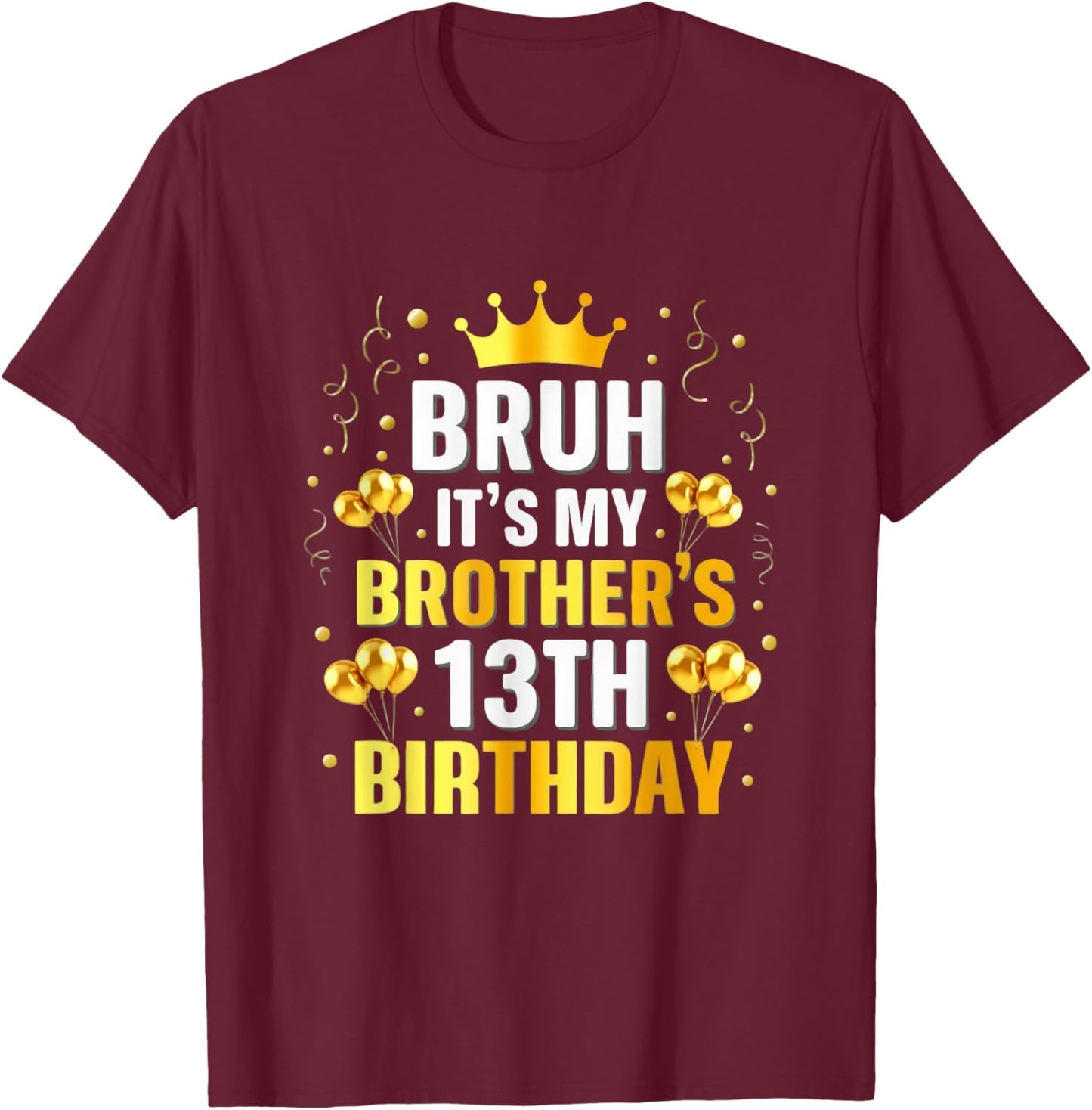 Bruh Its My Brothers 13th Birthday Crown Birthday Design T-Shirt - T-Shirt | Maroon