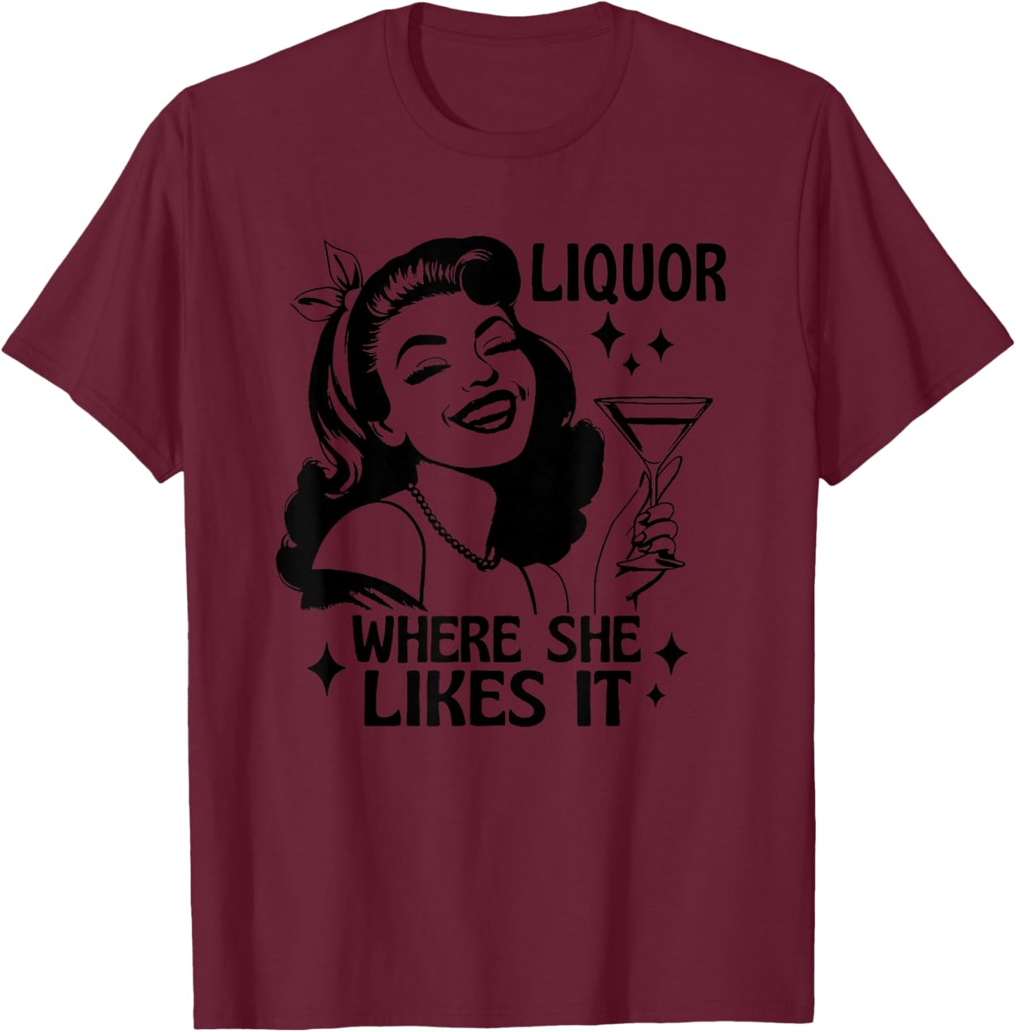 Liquor Where She Likes It Funny Drinking Alcohol Lover T-Shirt - T-Shirt | Maroon
