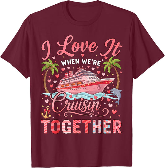 I Love It When We're Cruising Together Cruise Valentine T-Shirt - T-Shirt | Maroon
