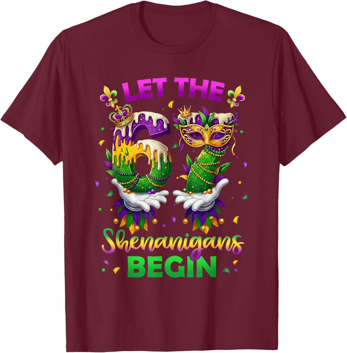 Let The 67 Shenanigans Begin Funny 6 7 Six Seven Mardi Gras T-Shirt - T-Shirt | Maroon