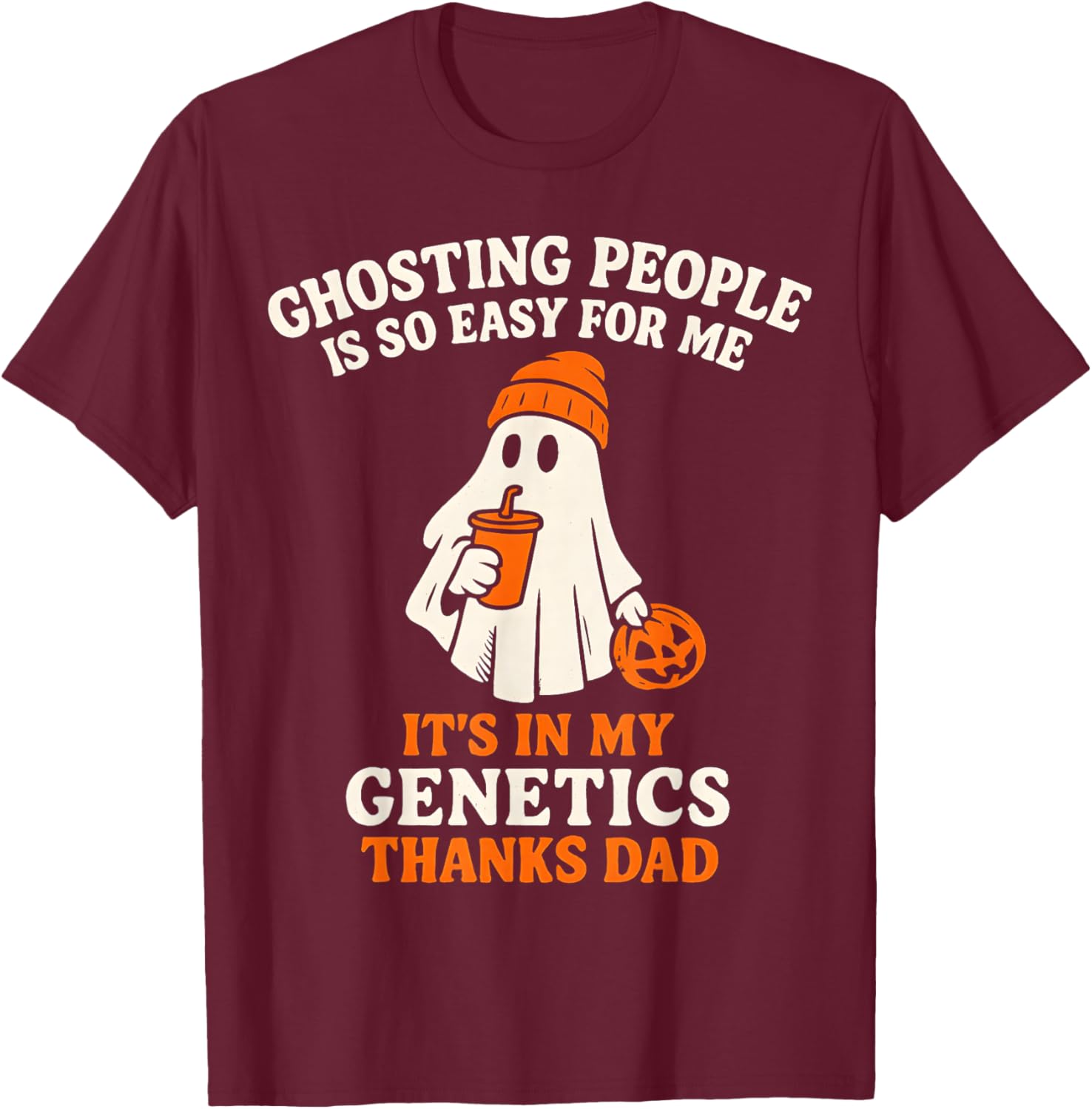 Ghosting People is So Easy for Me It's in My Genetics Dad T-Shirt - T-Shirt | Maroon