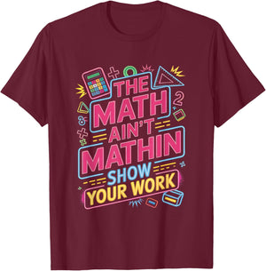 The Math Ain't Mathin Show Your Work Teacher T-Shirt - T-Shirt | Maroon