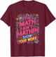 The Math Ain't Mathin Show Your Work Teacher T-Shirt - T-Shirt | Maroon