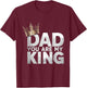 Dad You are My King Fathers Day T-Shirt - T-Shirt | Maroon