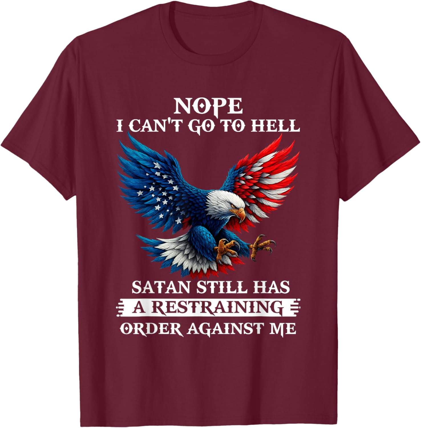 Nope I Can't Go to Hell Satan Still Has A Restraining Order T-Shirt - T-Shirt | Maroon
