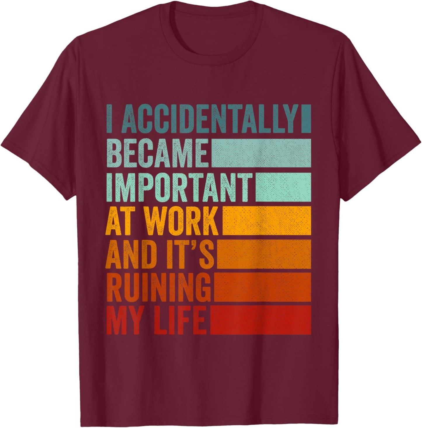 I Accidentally Became Important at Work Funny Office Joke T-Shirt - T-Shirt | Maroon