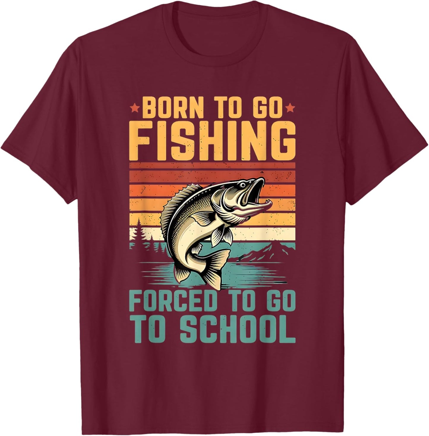 Born to Go Fishing Forced to Go to School Design T-Shirt - T-Shirt | Maroon