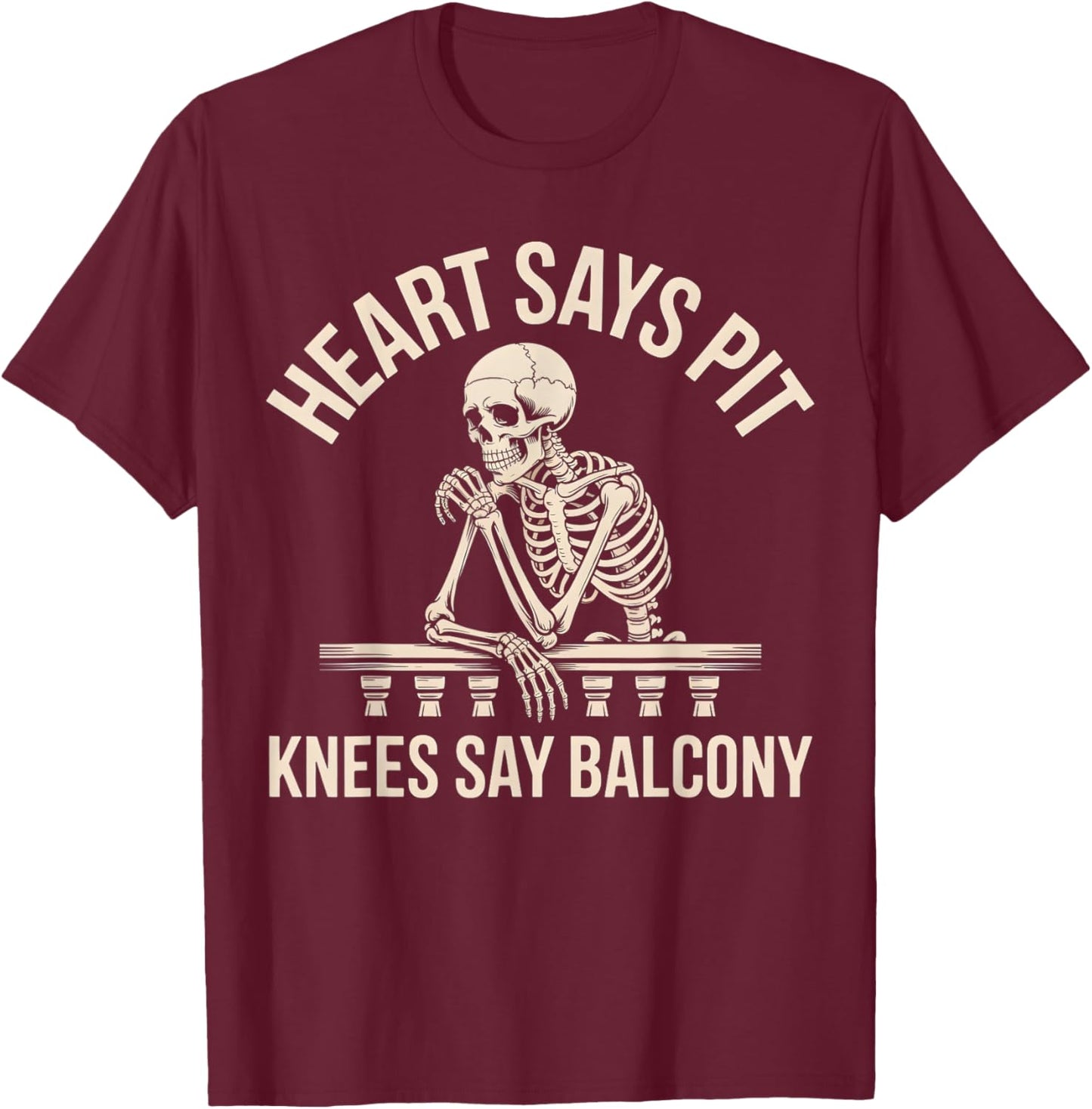 Heart Says Pit Knees Say Balcony T-Shirt - T-Shirt | Maroon