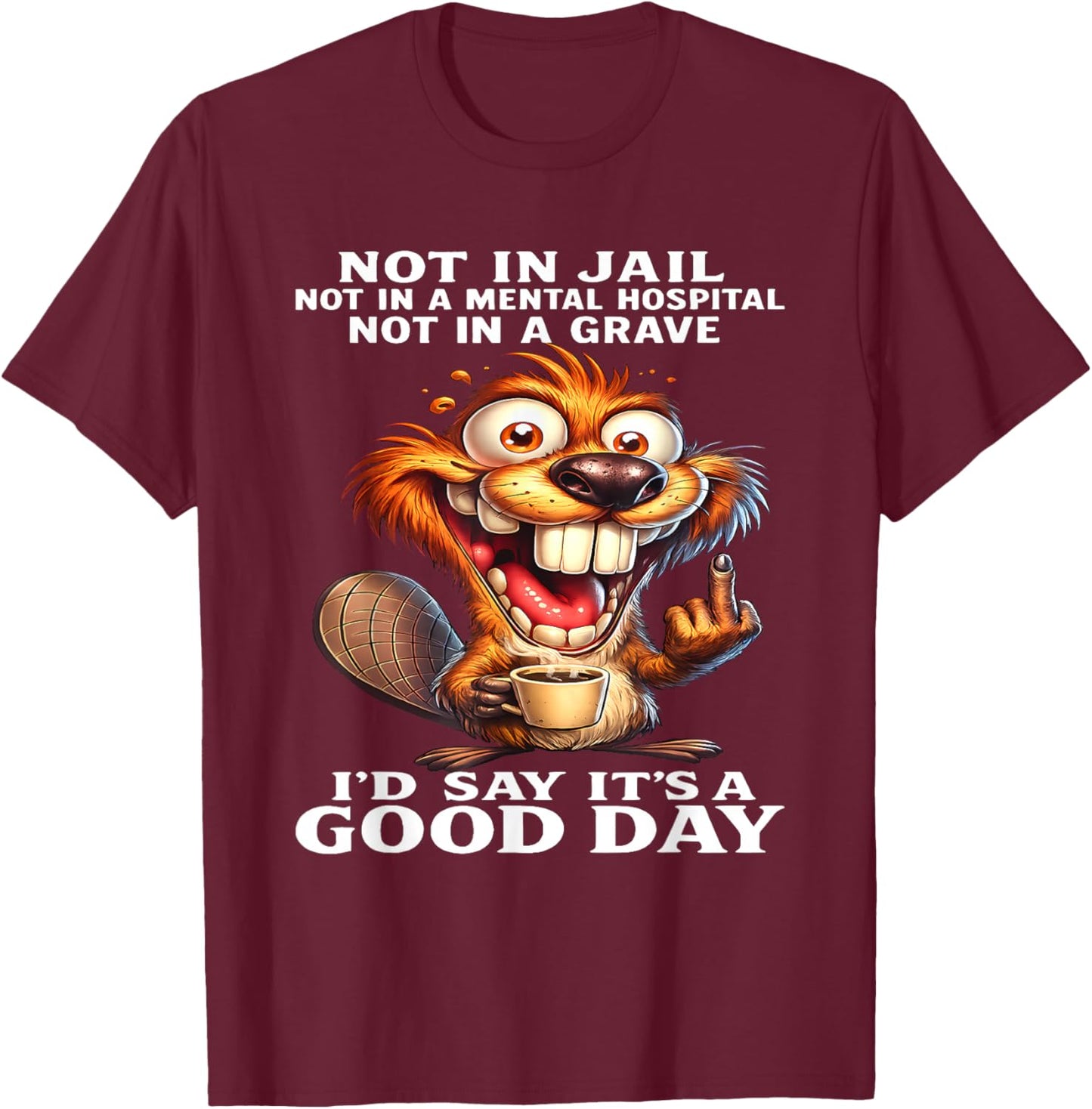 Beaver Not in Jail Not in A Mental Hospital Not in A Grave T-Shirt - T-Shirt | Maroon