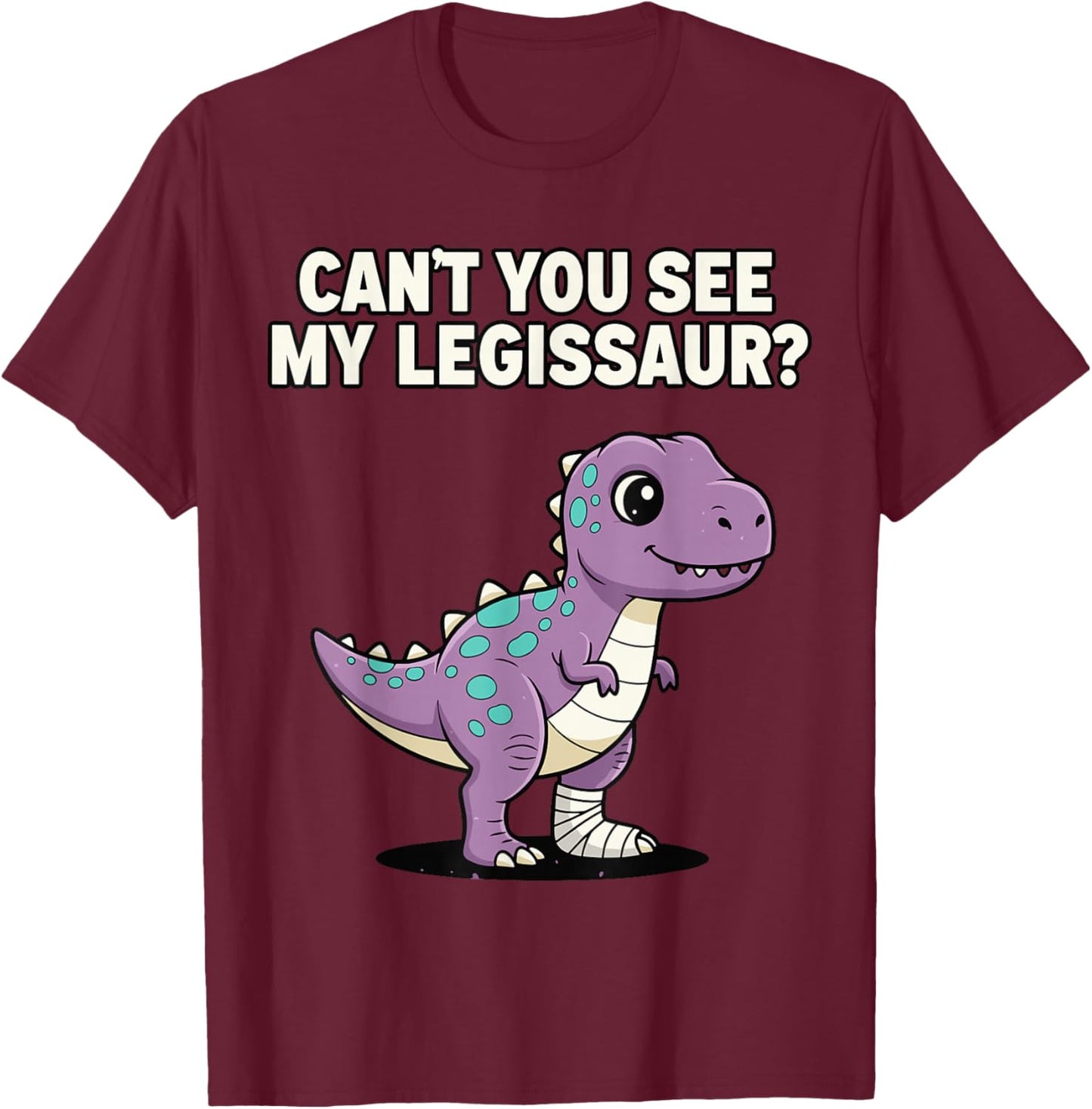 Funny Broken Leg Dinosaur Shirt, Can’t You See My Legisaur T-Shirt - T-Shirt | Maroon