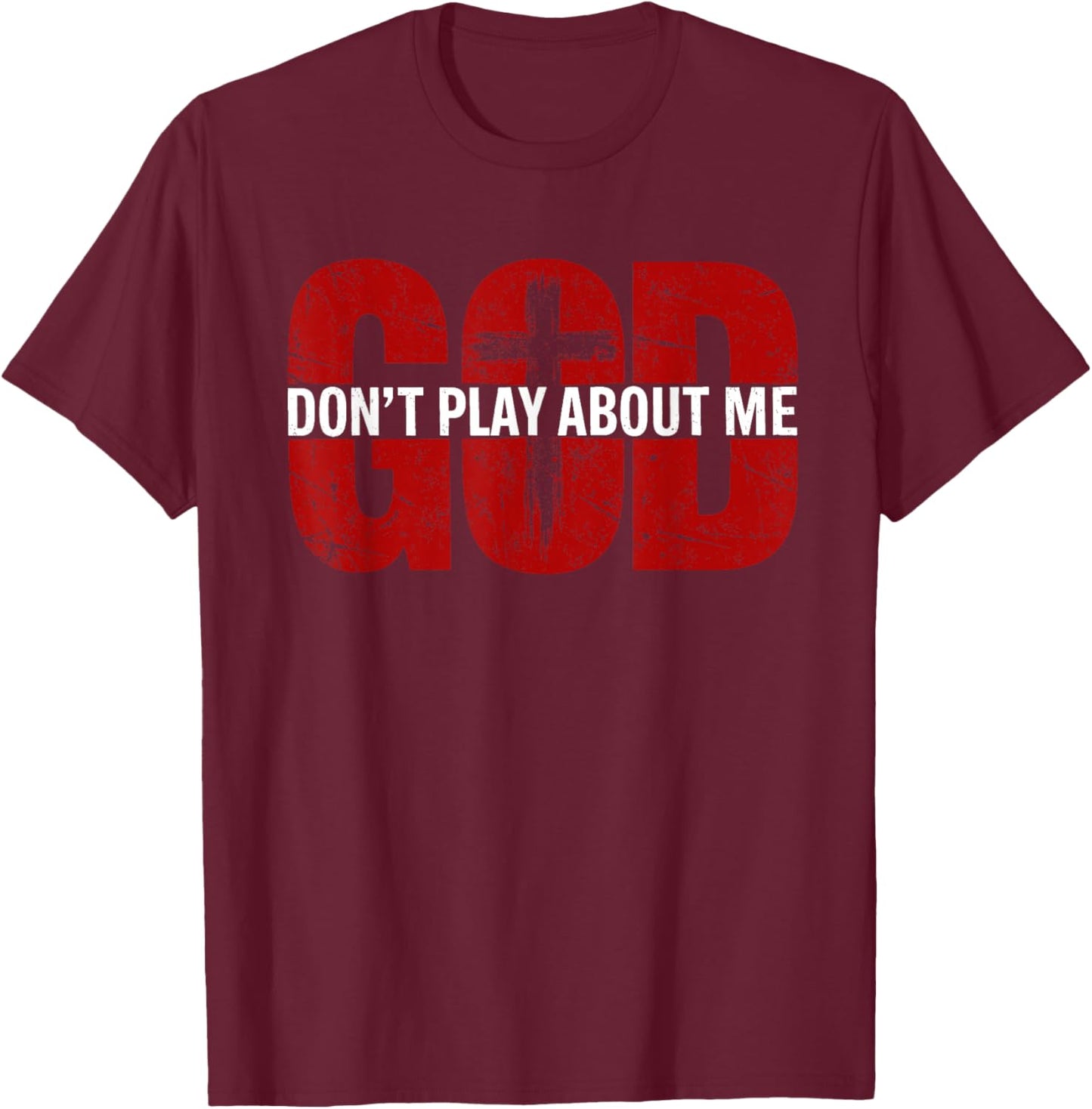 God Don't Play About Me Distressed Cross Faith Shirt T-Shirt - T-Shirt | Maroon