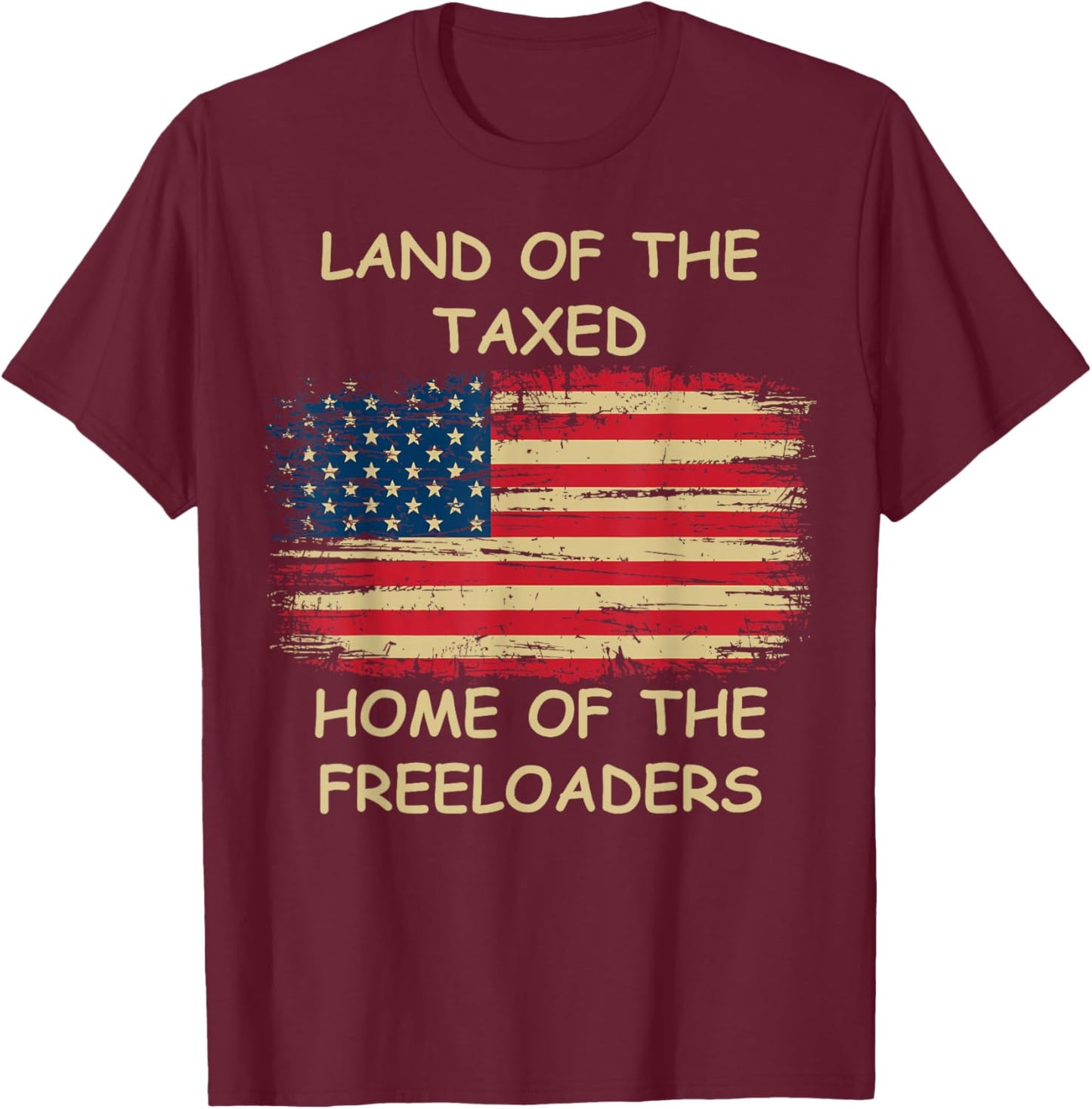 Land of The Taxed Home of The Freeloaders Meme T-Shirt - T-Shirt | Maroon