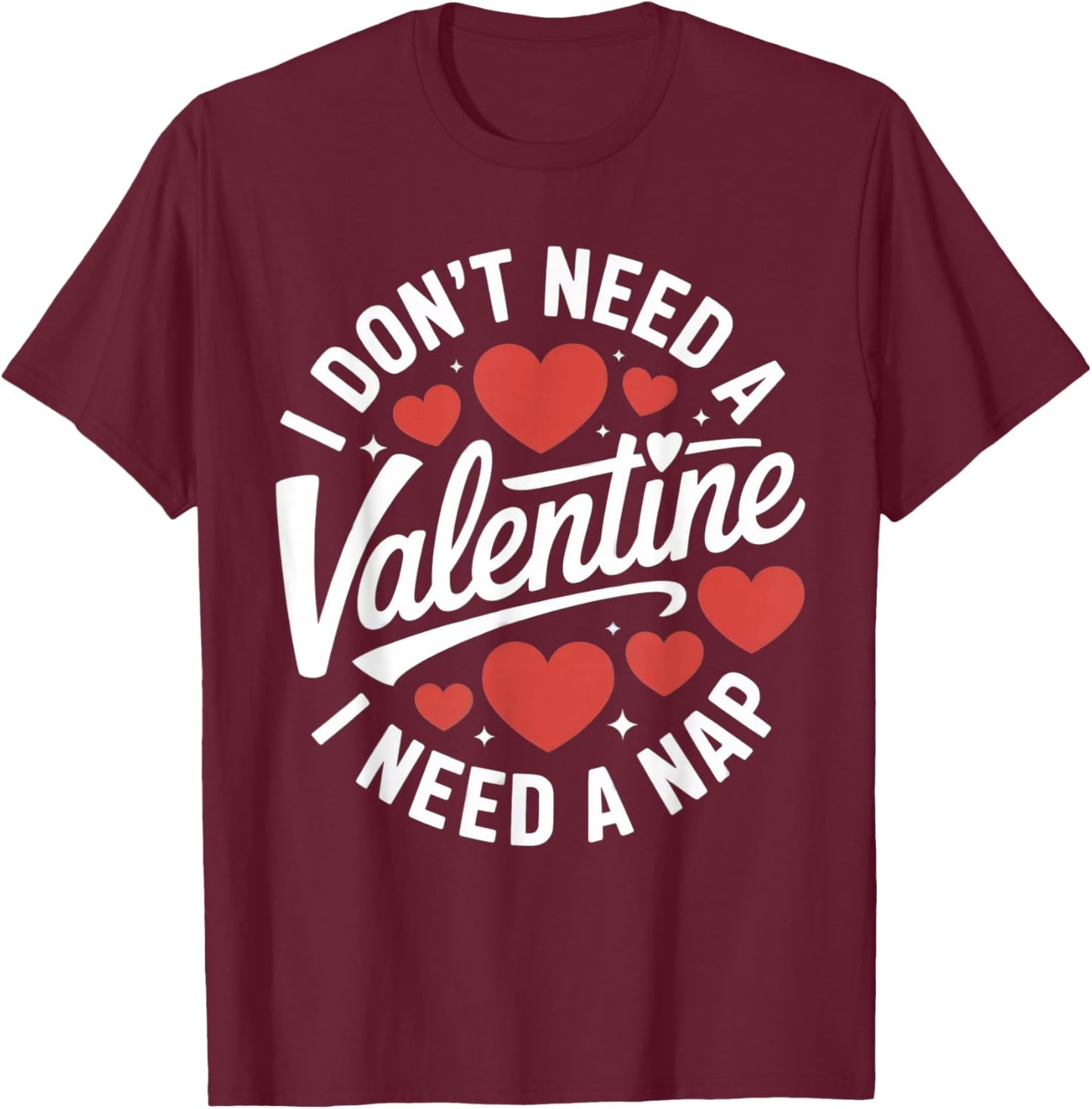 I Don't Need A Valentine I Need A Nap T-Shirt - T-Shirt | Maroon