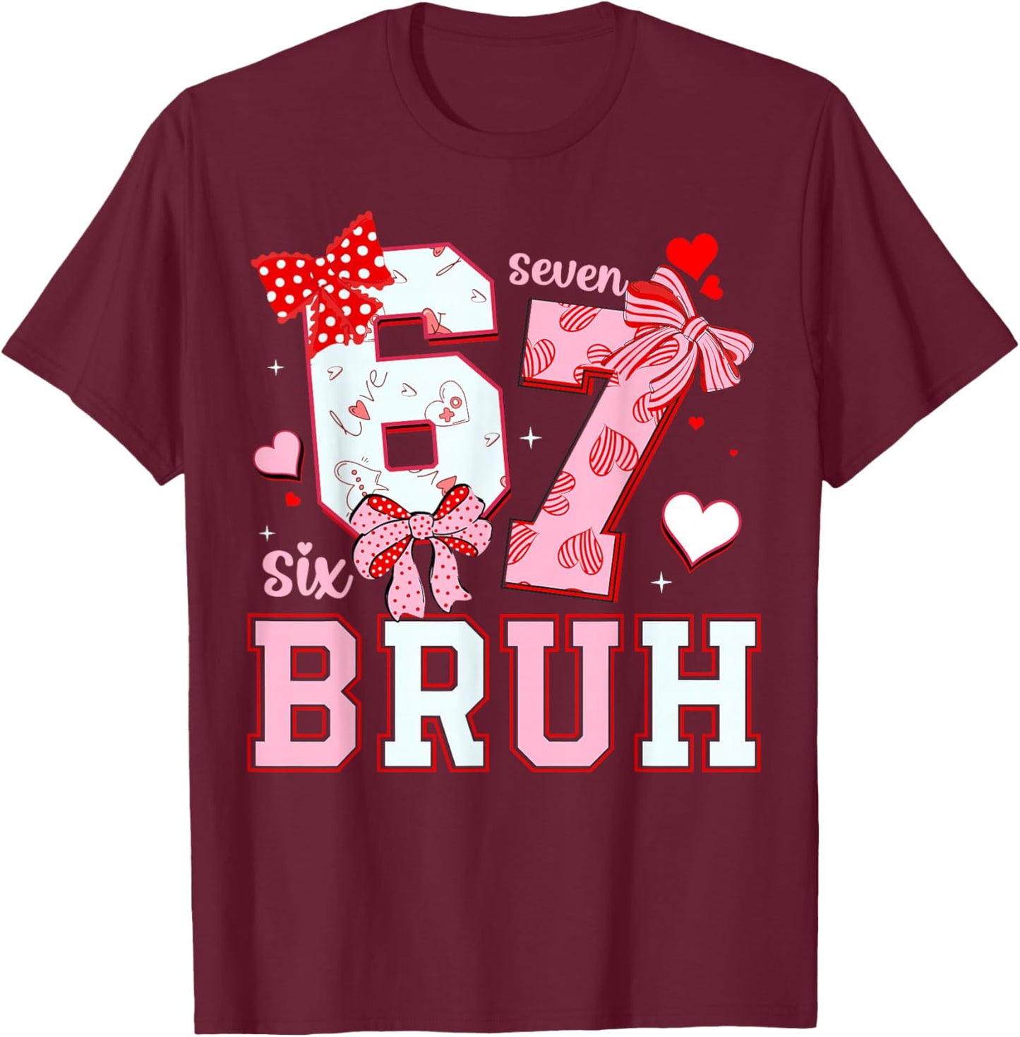 Bruh 67 Six Seven 6 7 Meme Valentines Funny Women Girl Kids T-Shirt - T-Shirt | Maroon