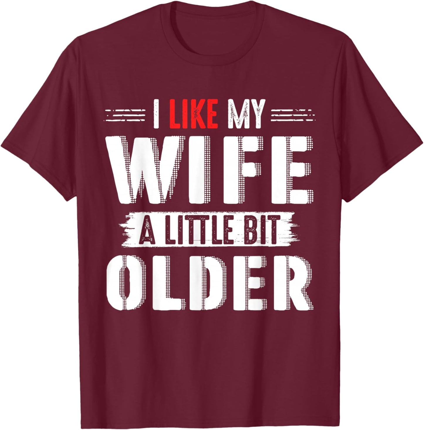 I Like My Wife Slightly Bit Older for Couples Gifts Days T-Shirt - T-Shirt | Maroon