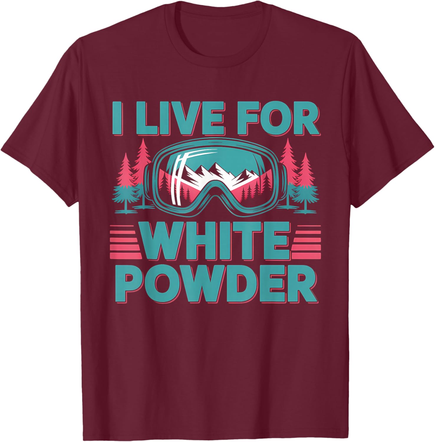 I Live for White Powder Ski Goggles Snowboard Art T-Shirt - T-Shirt | Maroon