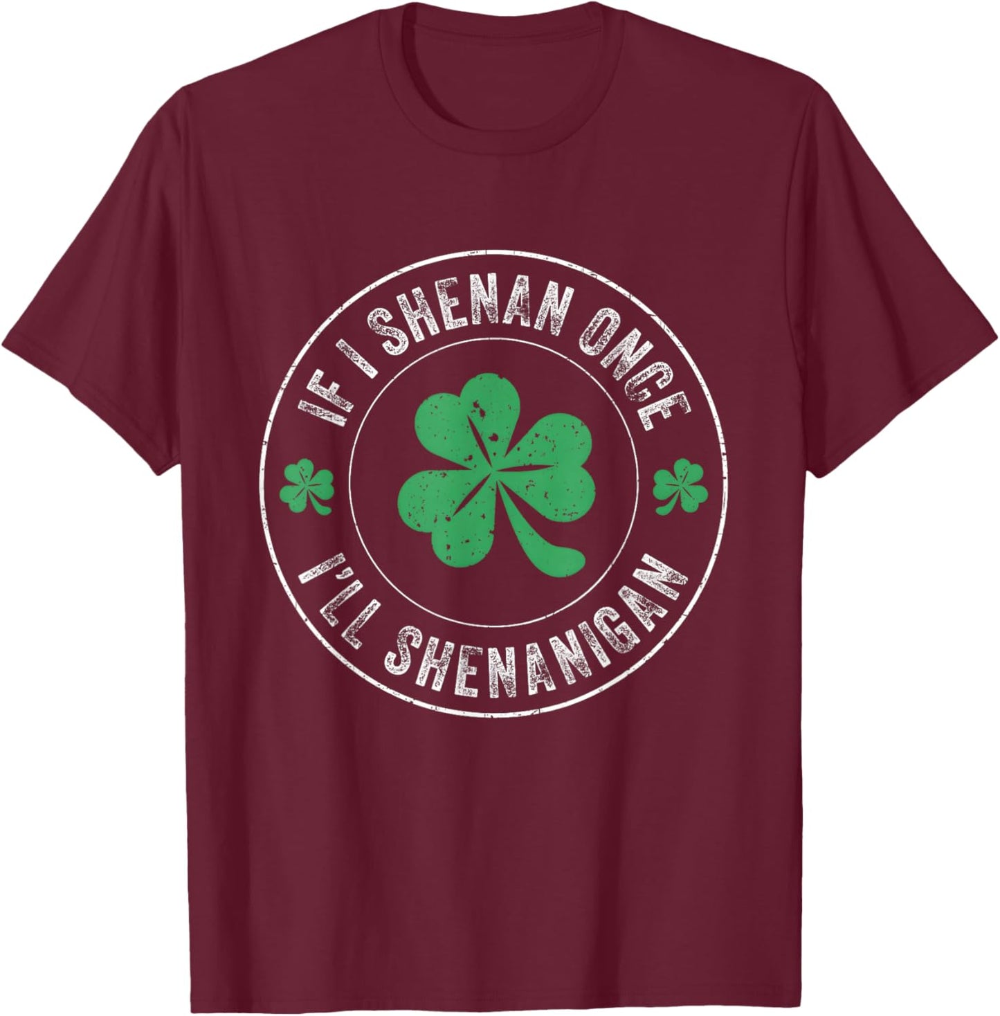 If I Shenan Once I'll Shenanigan Funny St Patricks Day T-Shirt - T-Shirt | Maroon