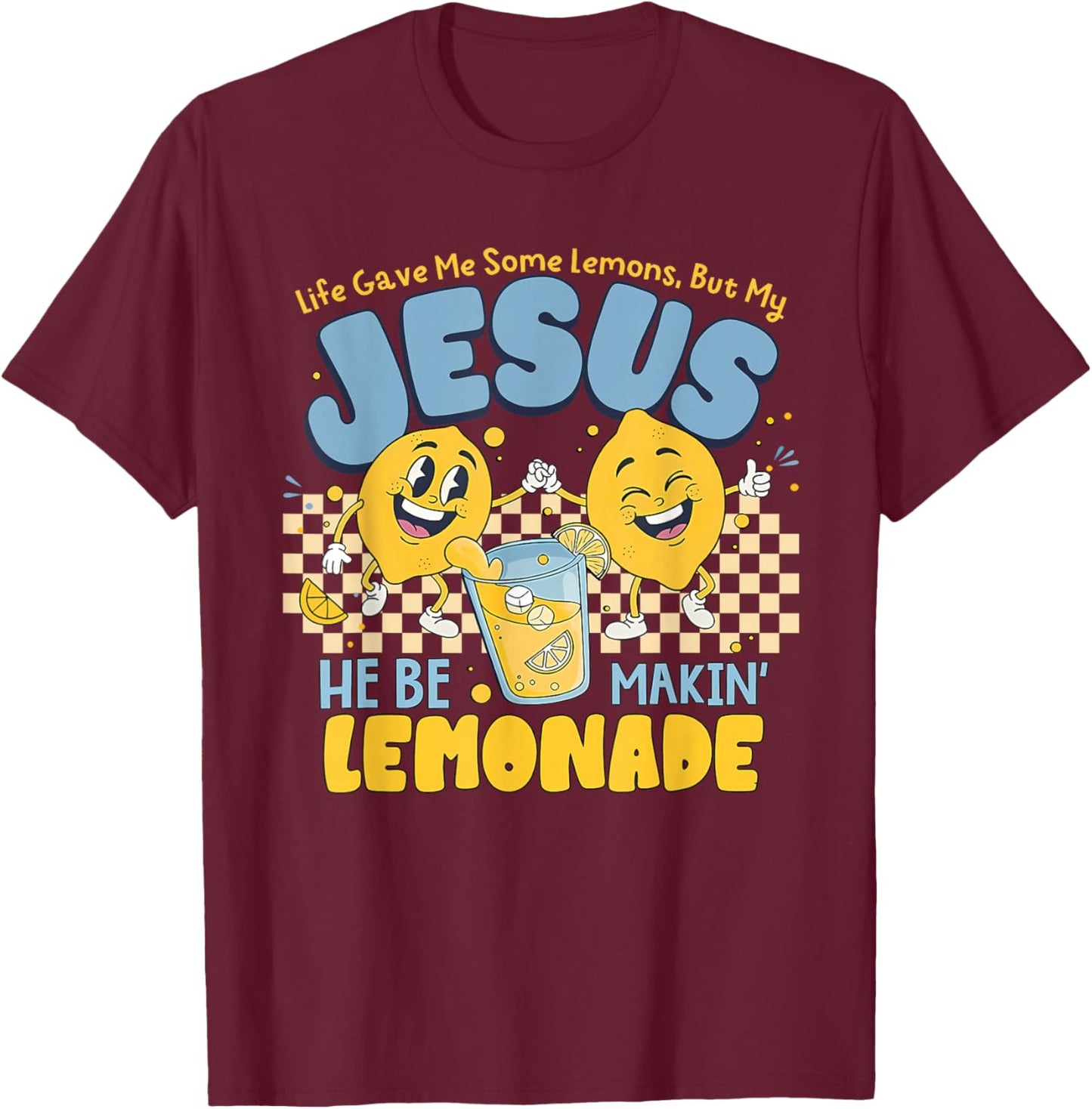 Life Gave Me Some Lemons But Jesus He Be Makin' Lemonade T-Shirt - T-Shirt | Maroon