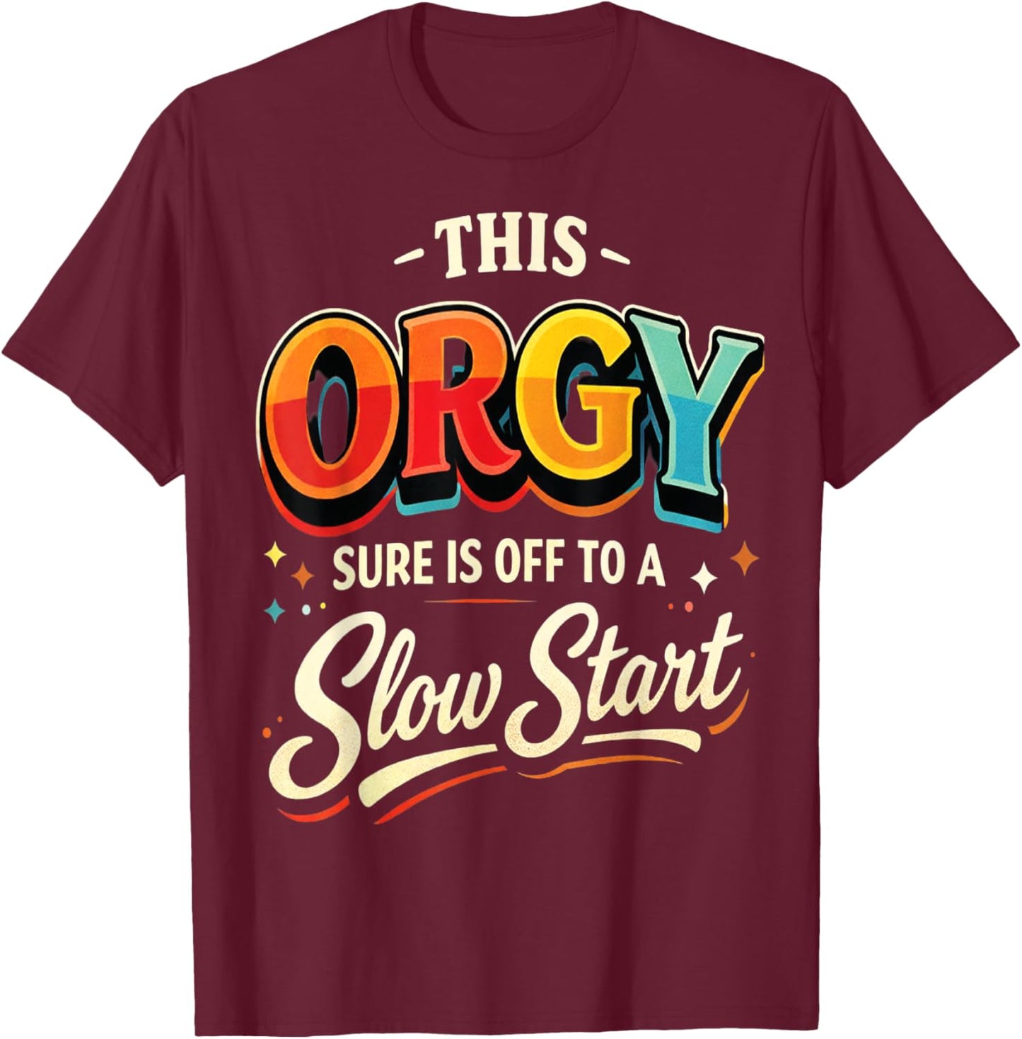 This Orgy Sure is Off to A Slow Start Quote T-Shirt - T-Shirt | Maroon