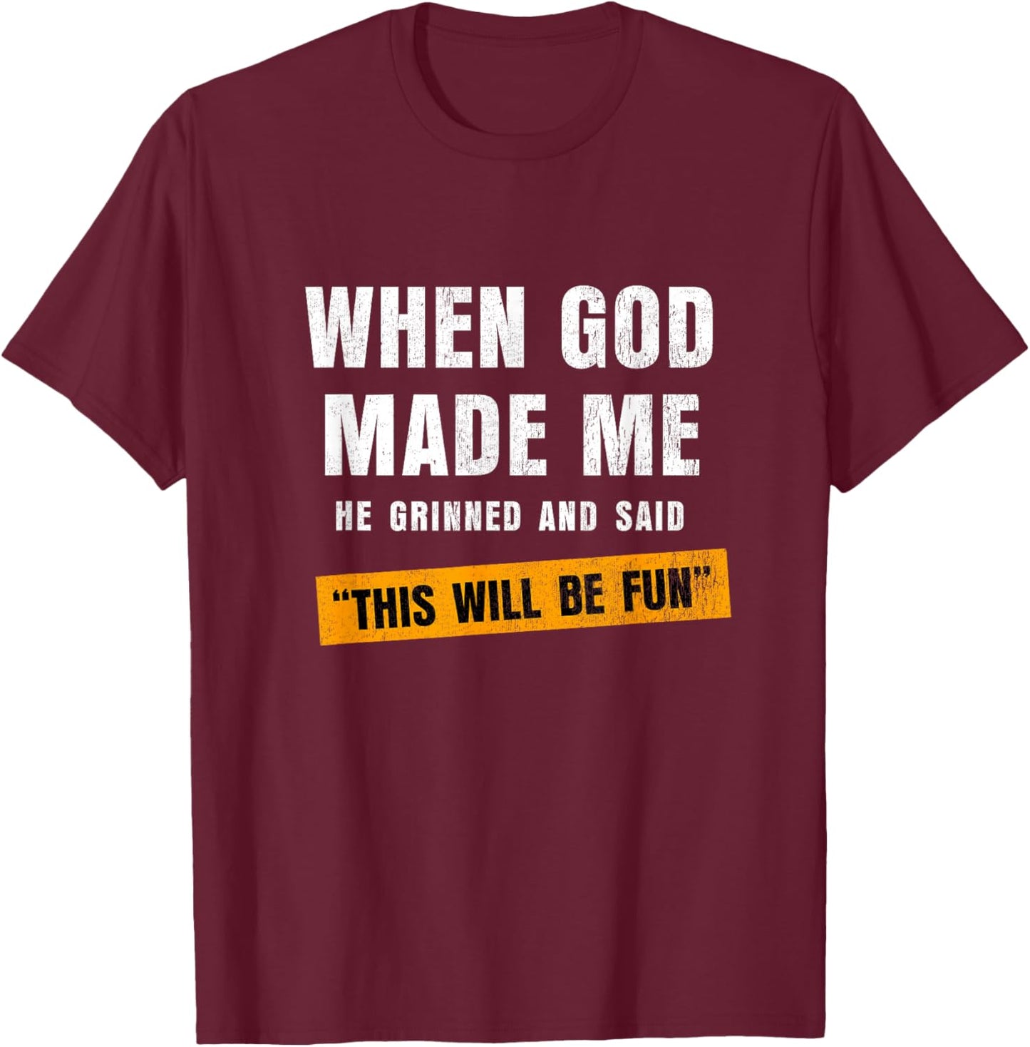 When God Made Me He Grinned and Said This’ll Be Fun T-Shirt - T-Shirt | Maroon