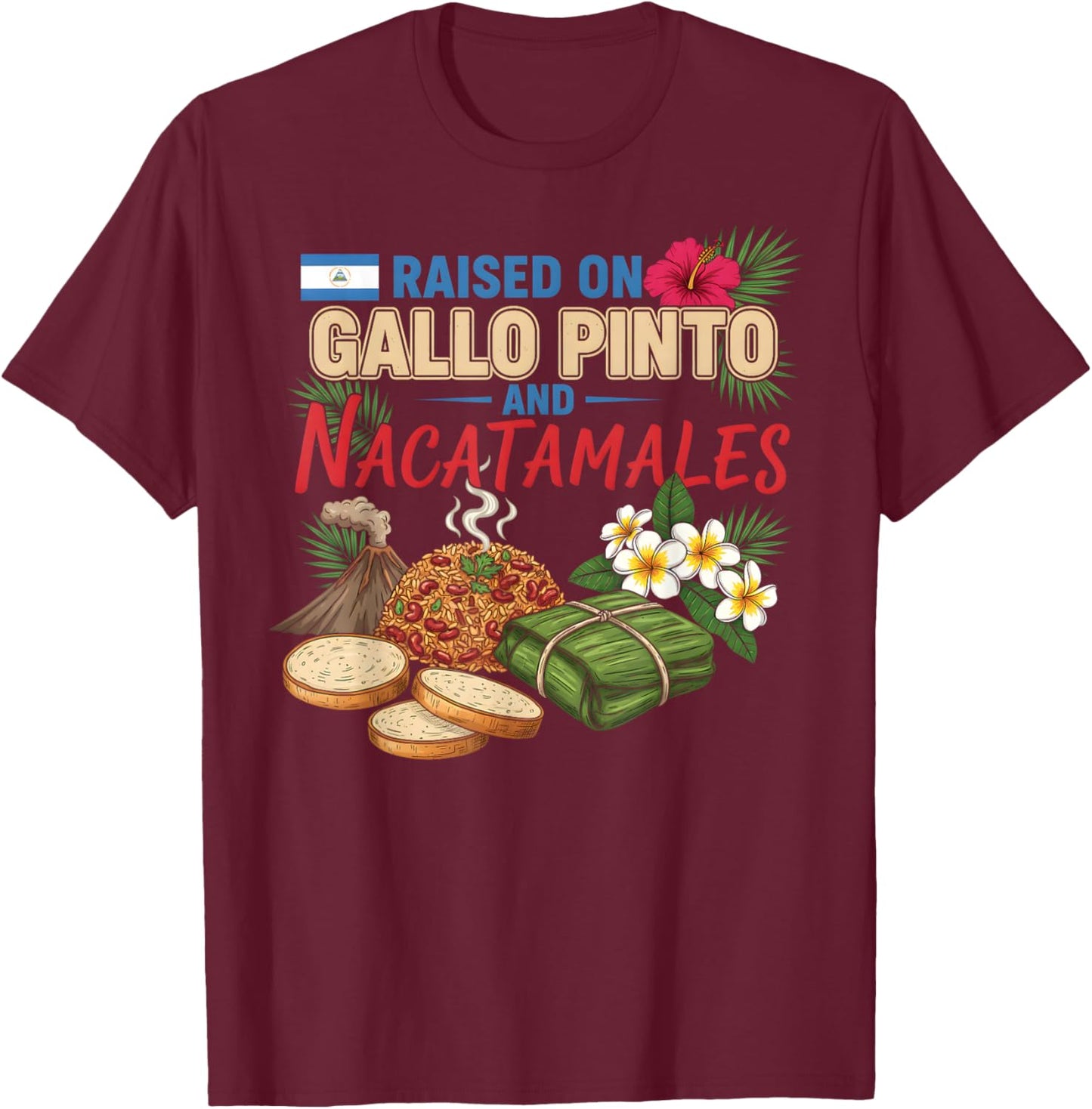 Nicaraguan Raised On Gallo Pinto and Nacatamales Latin Food T-Shirt - T-Shirt | Maroon