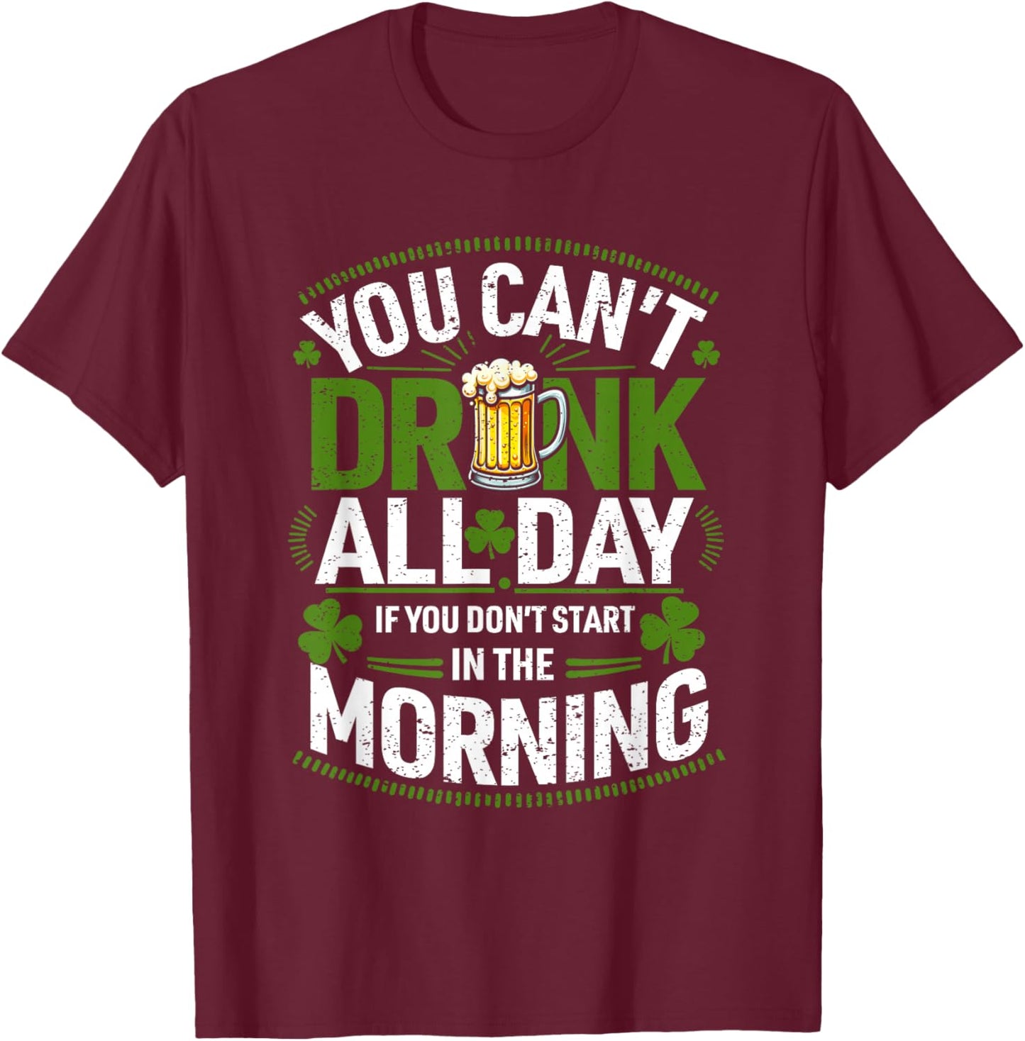You Can't Drink All Day If You Don't Start in The Morning T-Shirt - T-Shirt | Maroon