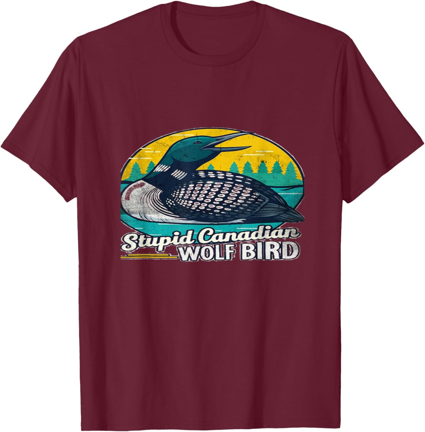 Stupid Canadian Wolf Bird Funny Loon Meme Design T-Shirt - T-Shirt | Maroon