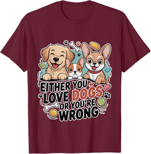 Either You Love Dogs Or You're Wrong Pet Parent T-Shirt - T-Shirt | Maroon