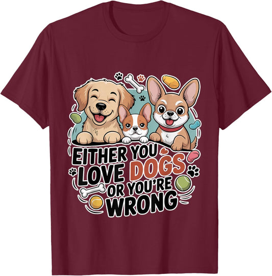 Either You Love Dogs Or You're Wrong Pet Parent T-Shirt - T-Shirt | Maroon