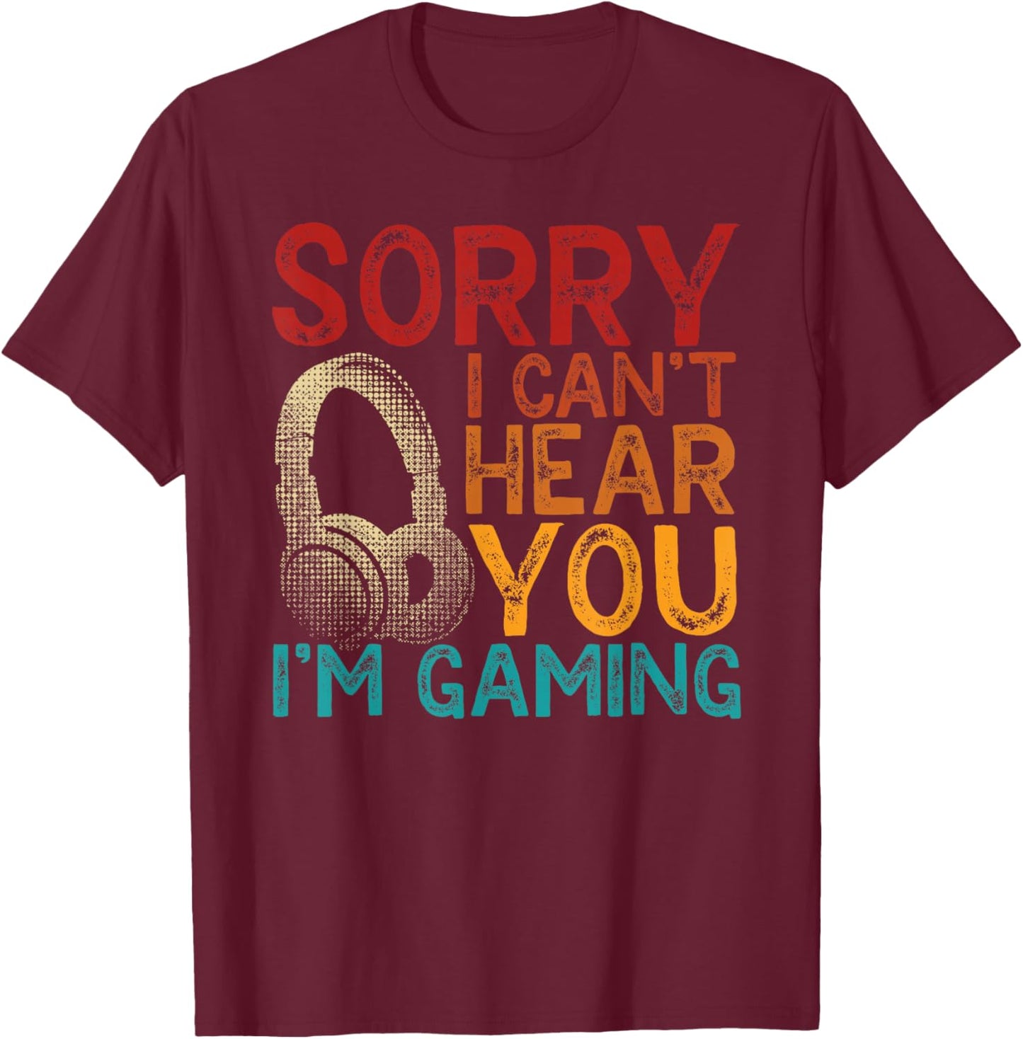 Funny Gamer Humor Sorry I Can’t Hear You I’m Gaming T-Shirt - T-Shirt | Maroon