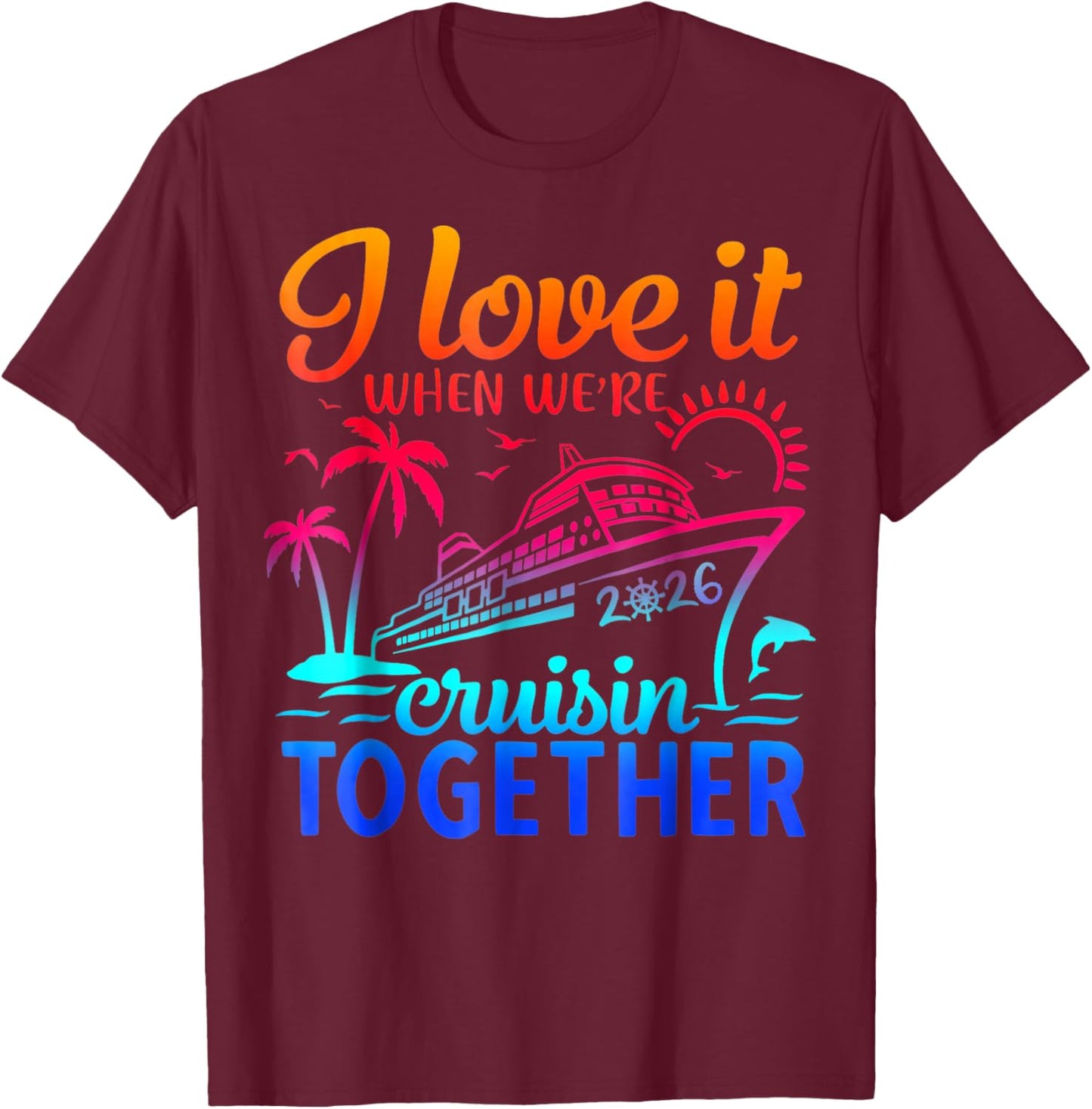 Family Cruise 2026 I Love It When We're Cruisin' Together T-Shirt - T-Shirt | Maroon
