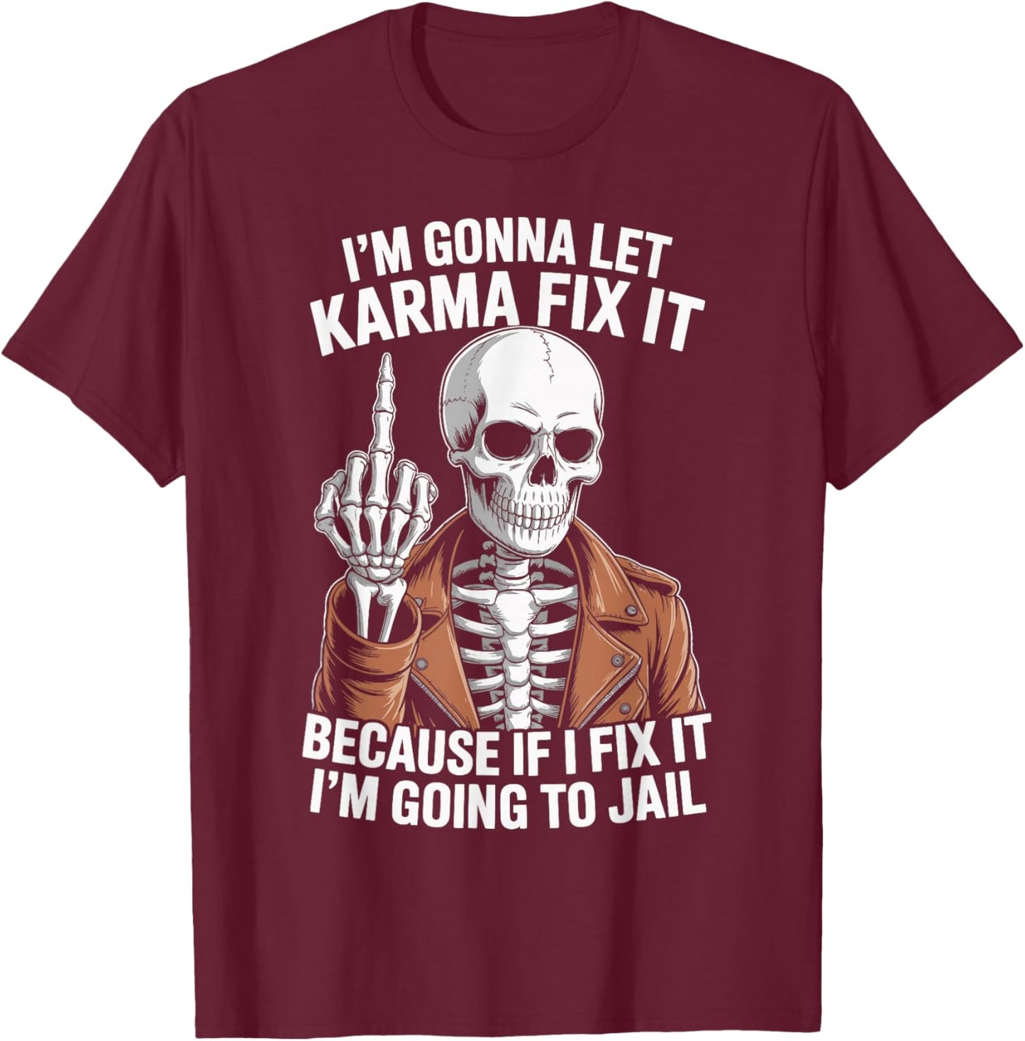 I'm Gonna Let Karma Fix It Because If I Fix It I'm Going to T-Shirt - T-Shirt | Maroon