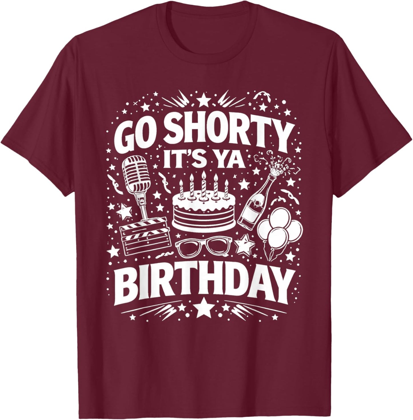 Go Shorty It's Ya Birthday Fun and Festive Novelty Bday T-Shirt - T-Shirt | Maroon