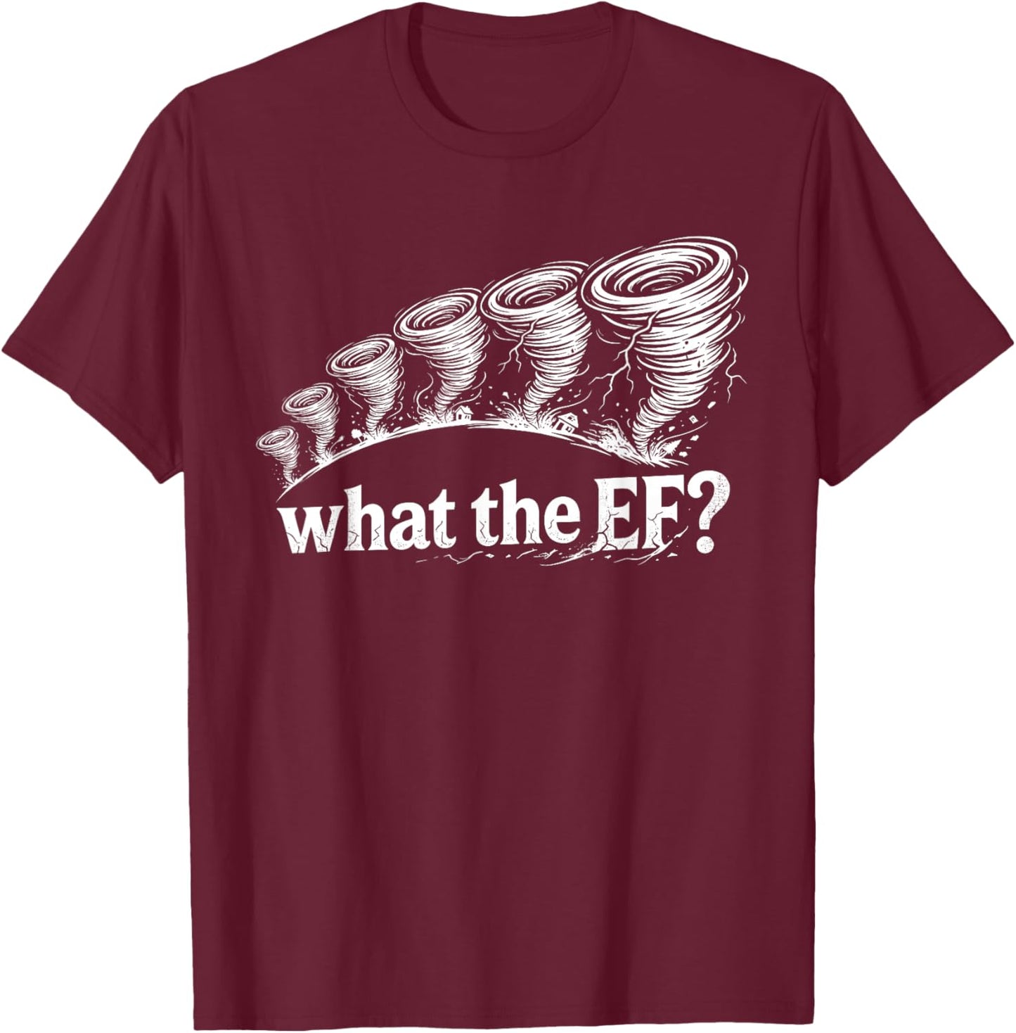 What The EF Funny Tornado Storm Humor T-Shirt - T-Shirt | Maroon