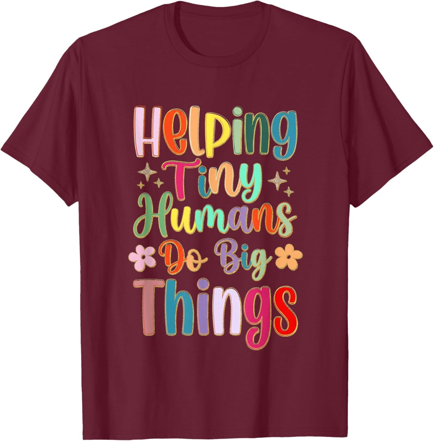Helping Tiny-Humans Do Big Things Teacher Appreciation Women T-Shirt - T-Shirt | Maroon