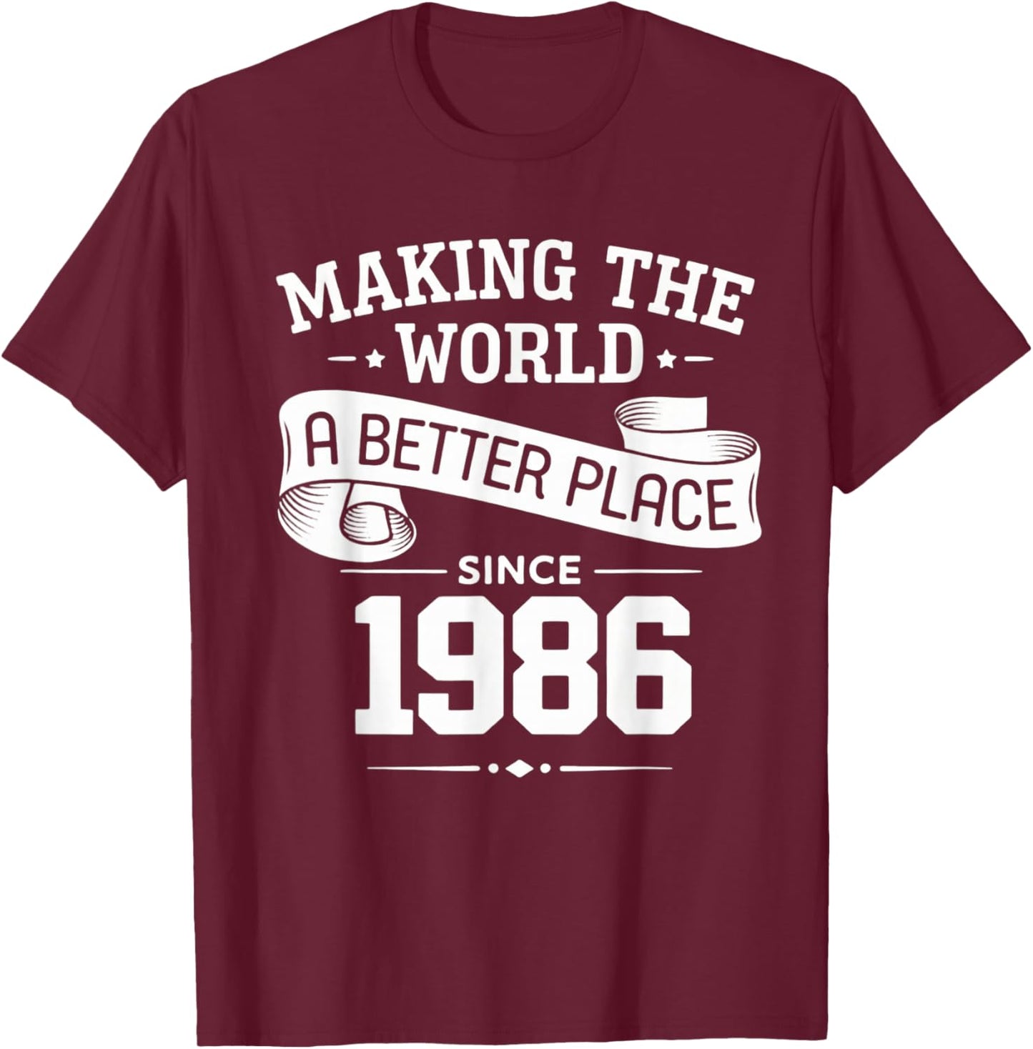 Making The World A Better Place Since 1986 T-Shirt - T-Shirt | Maroon