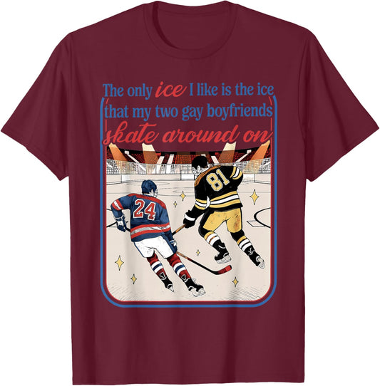 The Only ICE I Like is The ICE My Two Gay Hockey Boyfriends T-Shirt - T-Shirt | Maroon